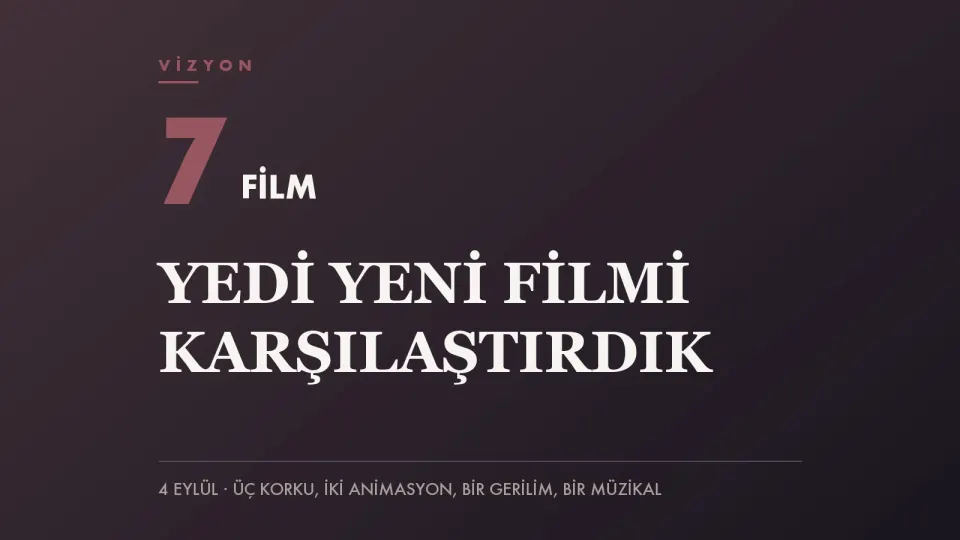 Bordo zemin üzerinde 7 FİLM yazısı ve “Yedi yeni filmi karşılaştırdık” başlığını taşıyan haber kapağı